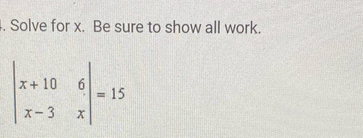Solve for x. Be sure to show all work. X+ 10 - 15