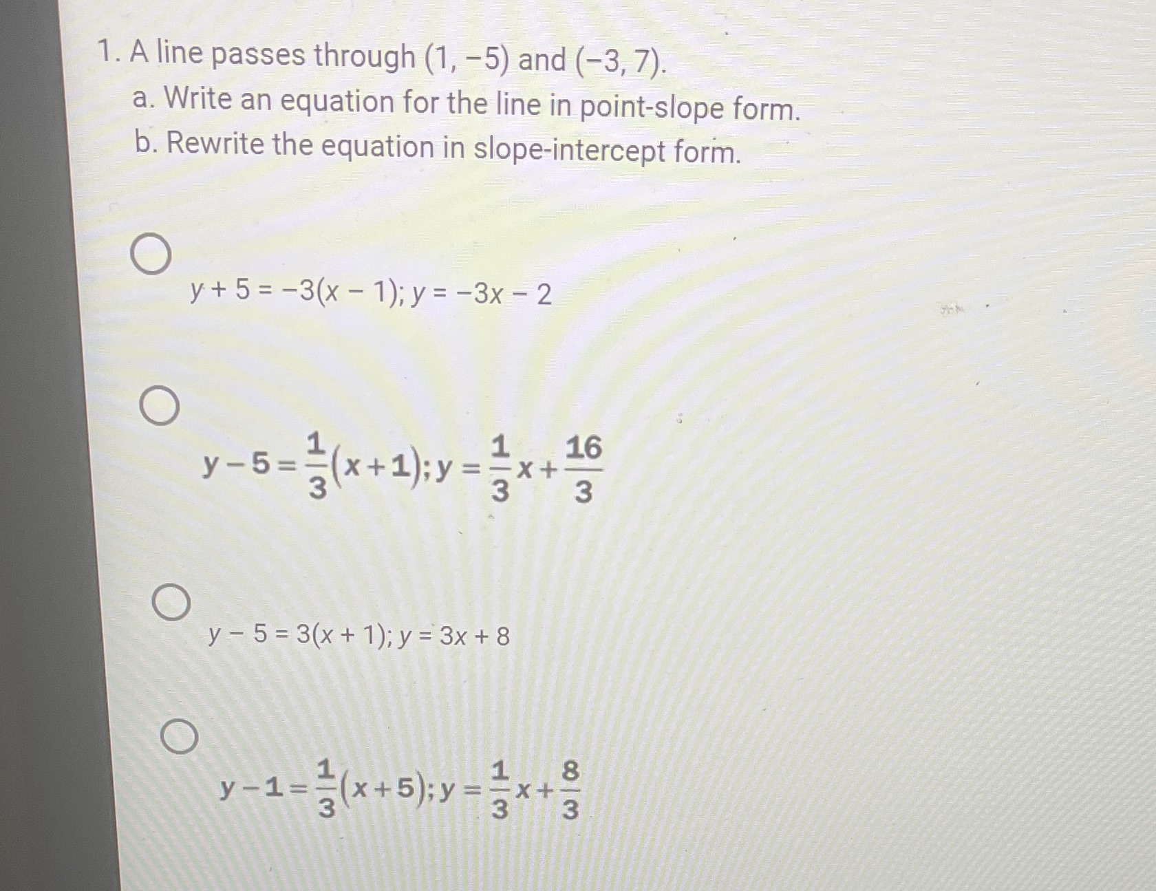 1. A line passes through (1, -5) and (-3, 7) a.