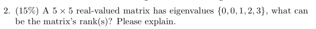 2. (15%) A 5 x 5 real-valued matrix has