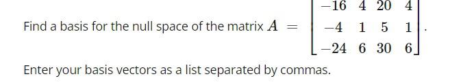 -16 4 20 4 Find a basis for the null space of the