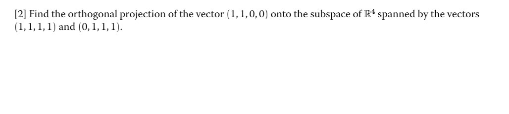 [2] Find the orthogonal projection of the vector
