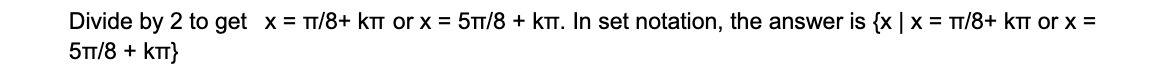 Divide by 2 to get x = TI/8+ Kir or x = 5TT/8 +