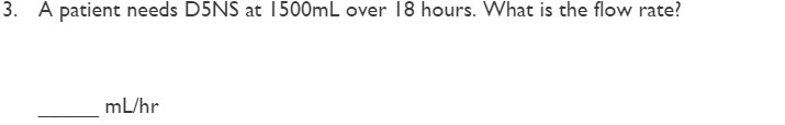 3. A patient needs D5NS at 1500mL over 18 hours.