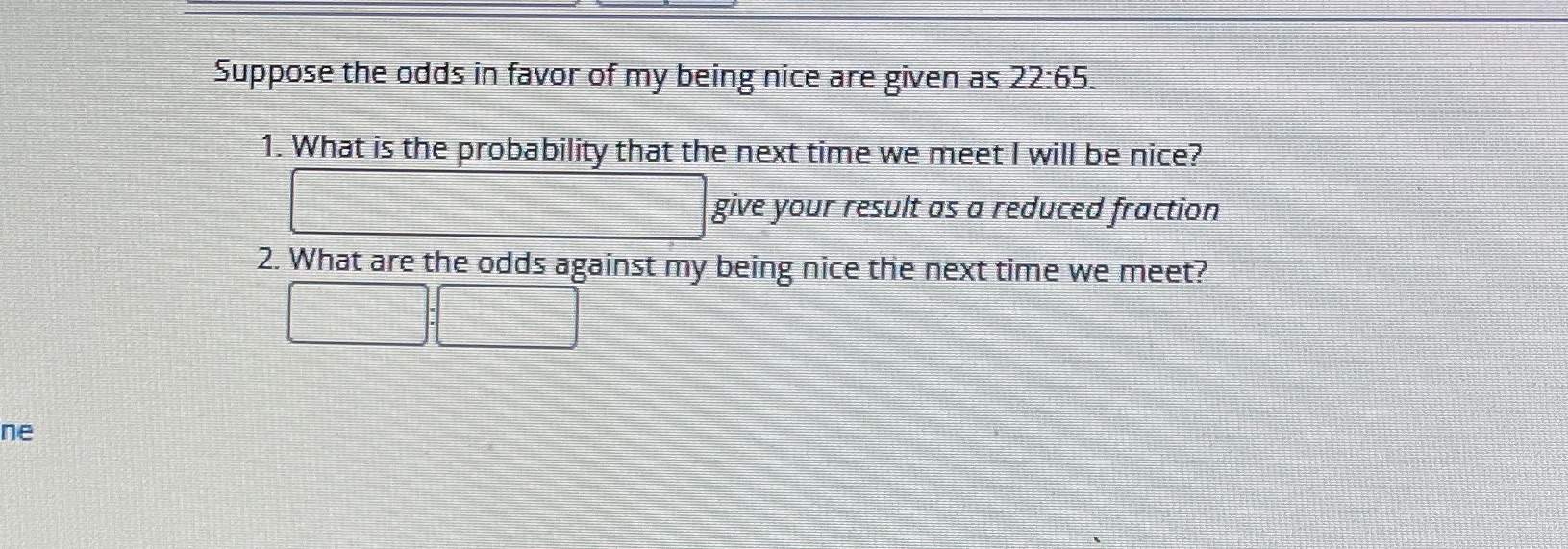 Suppose the odds in favor of my being nice are