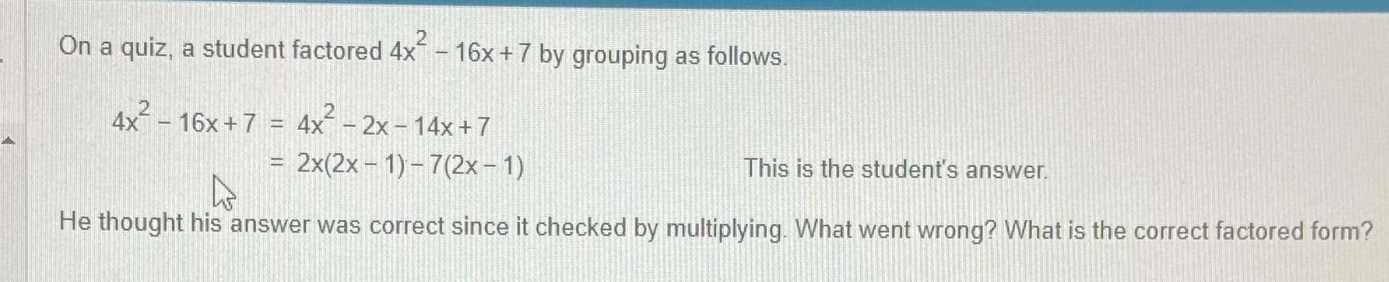 On a quiz, a student factored 4x - 16x + 7 by