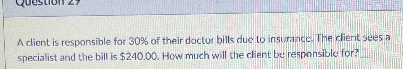 Question 27 A client is responsible for 30% of