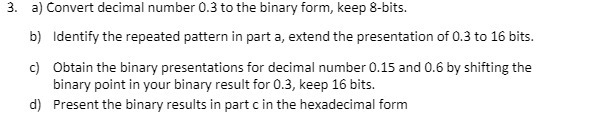 3. a) Convert decimal number 0.3 to the binary