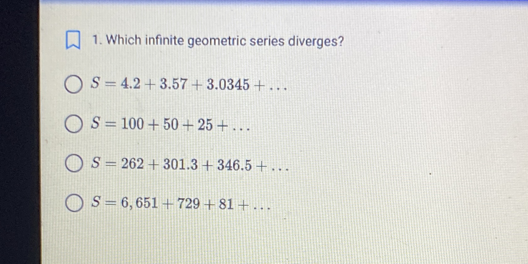 1. Which infinite geometric series diverges? O S