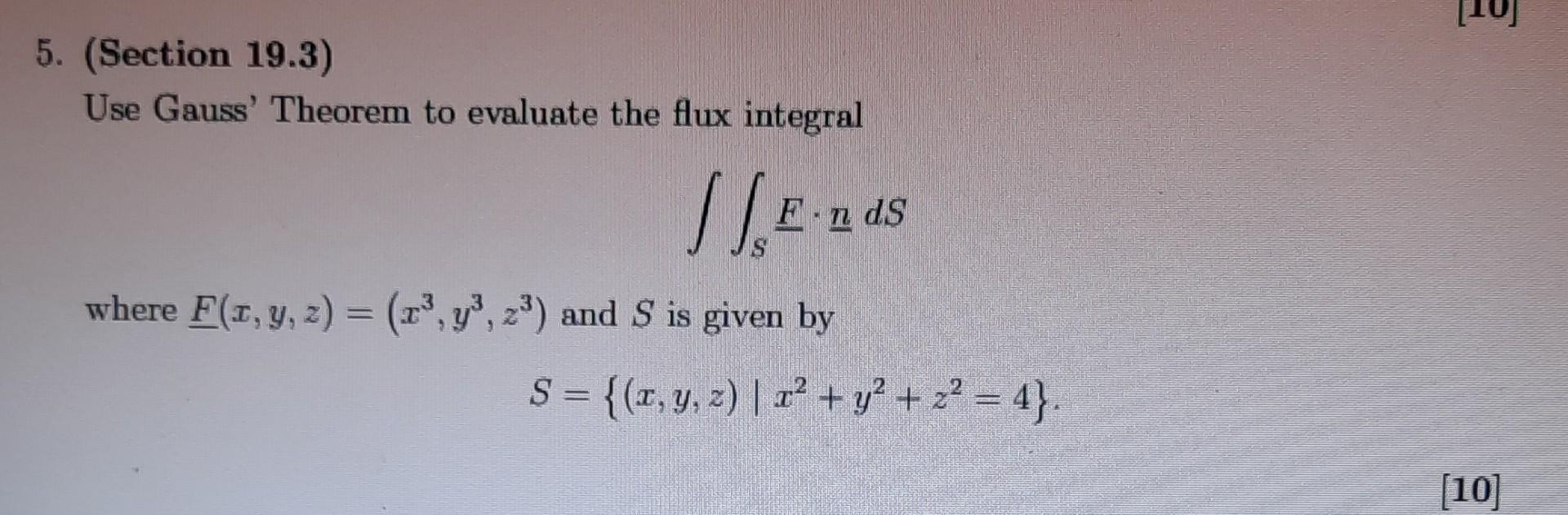 [10] 5. (Section 19.3) Use Gauss' Theorem to