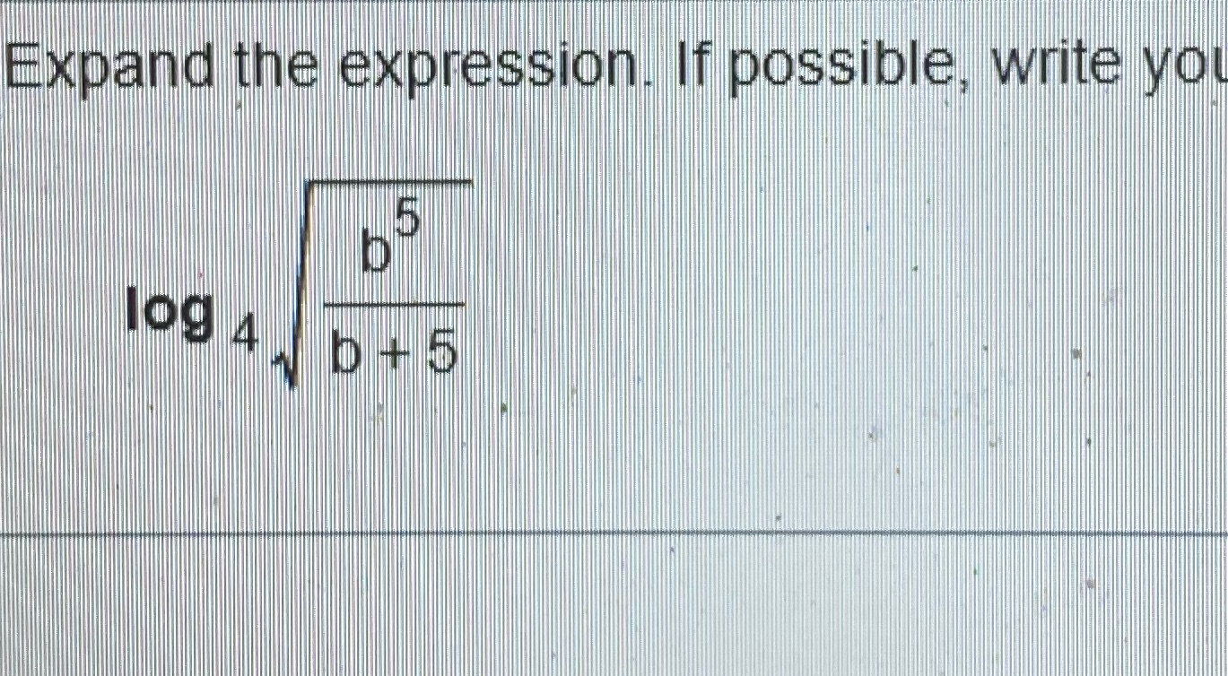 Expand the expression. If possible, write you 109