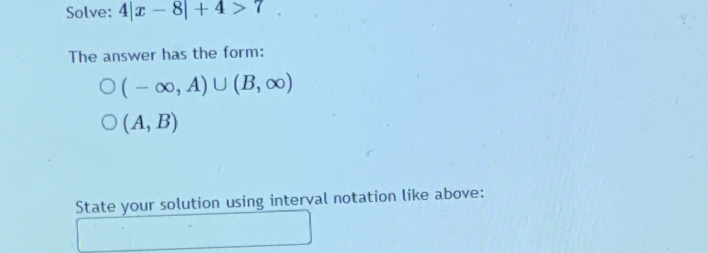Solve: 4 x - 8| + 4> 7 , The answer has the form: