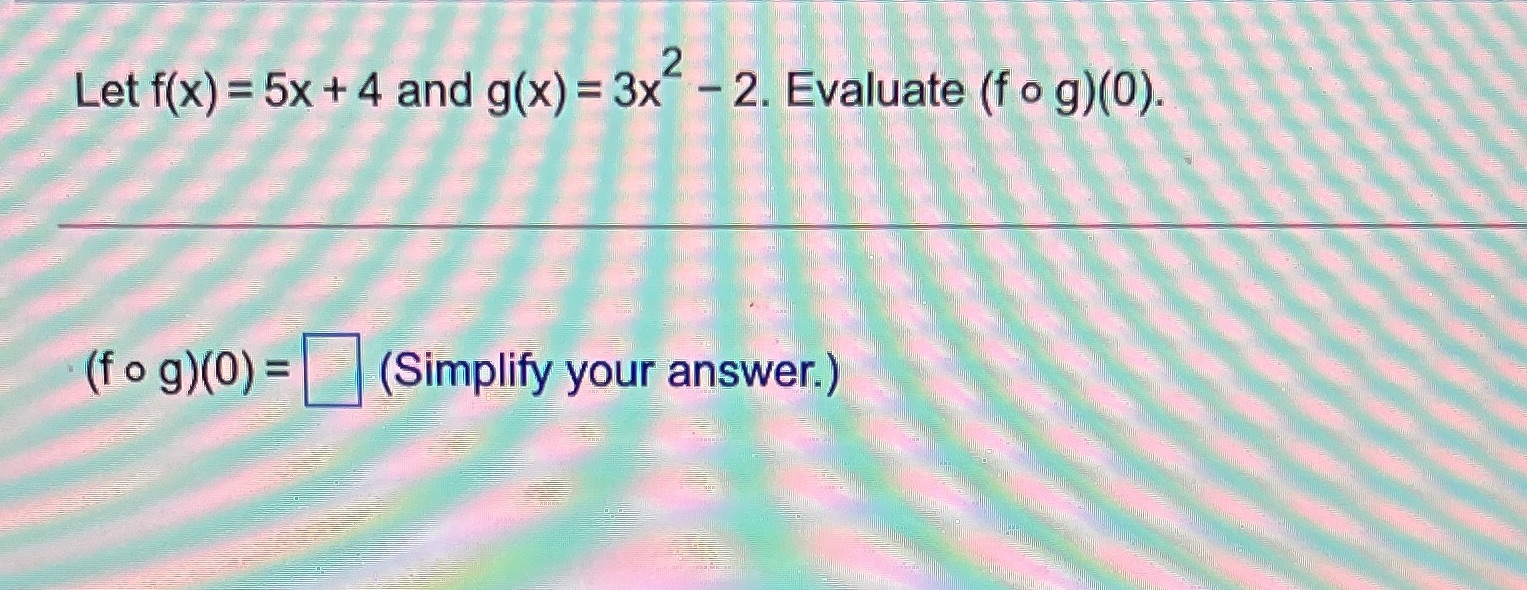 Let f(x) = 5x + 4 and g(x) = 3x - 2 - 2. Evaluate