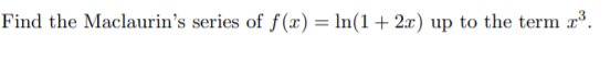 Find the Maclaurin's series of f(x) = ln(1 + 2x)