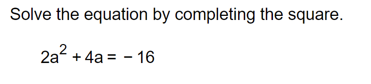 Solve the equation by completing the square. 2a-