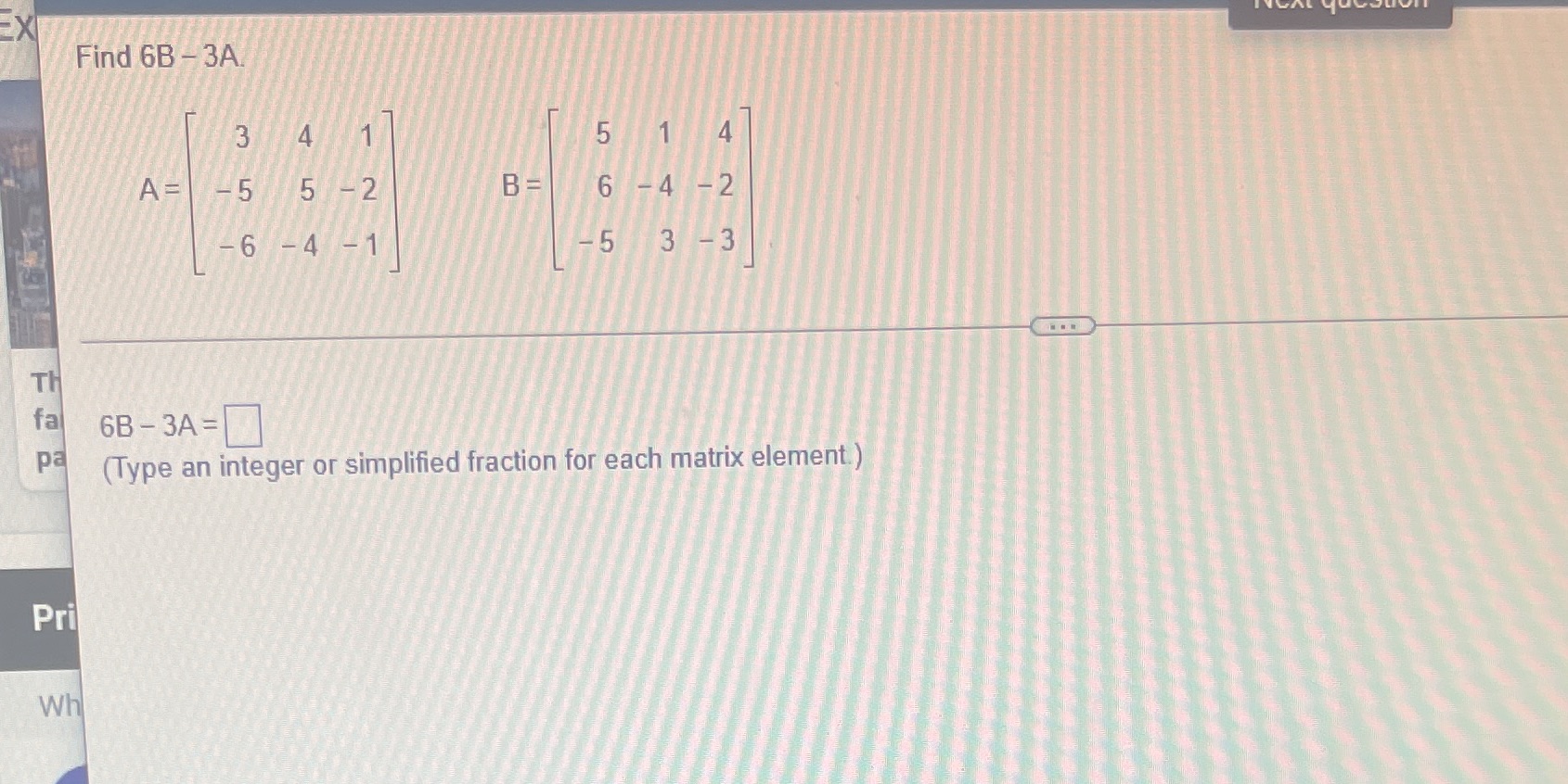 EX Find 6B -3A. 3 4 5 4 A= -5 5 -2 6 -4 -2 -6 - 4