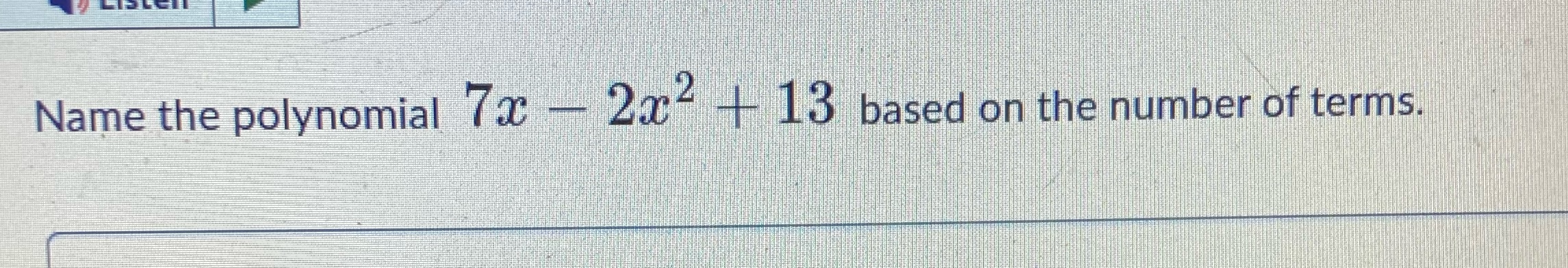Name the polynomial 7 - 2- + 13 based on the