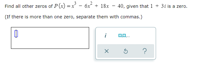 question 1 Find all other zeros of P(x) = x - 6x