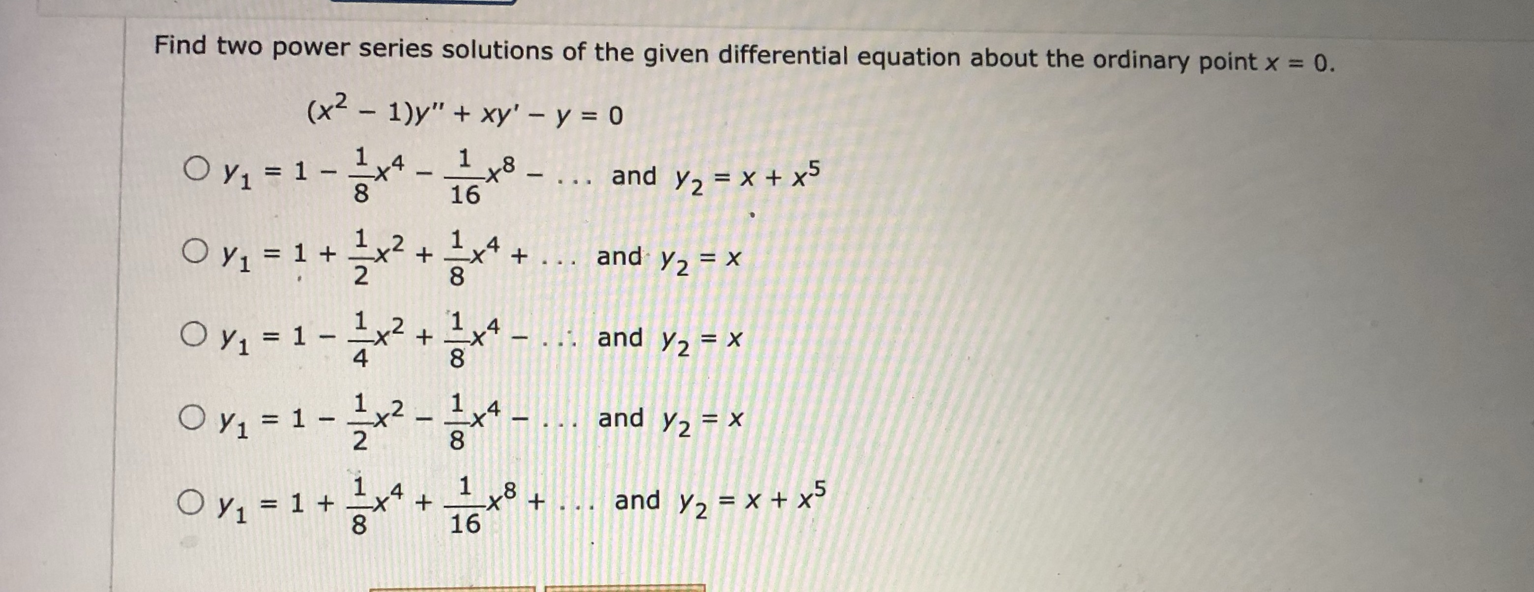 Find two power series solutions of the given