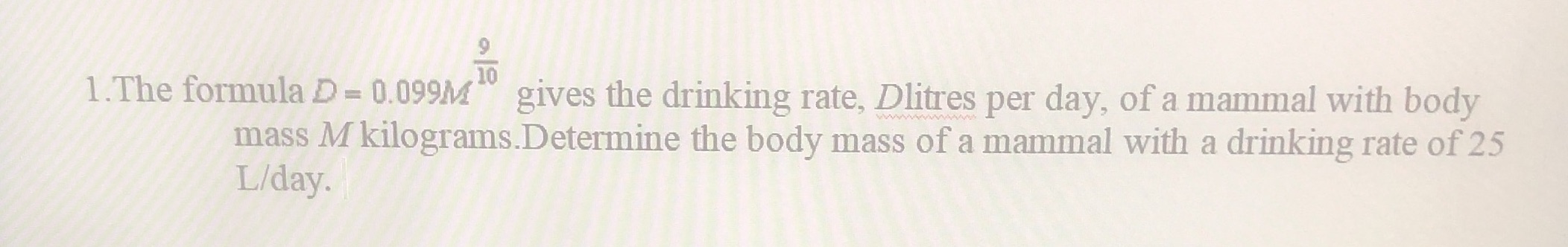 1. The formula D = 0.099M 10 gives the drinking