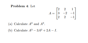 Problem 4: Let 2 A = 3 -2 -1 2 2 -1 (a) Calculate