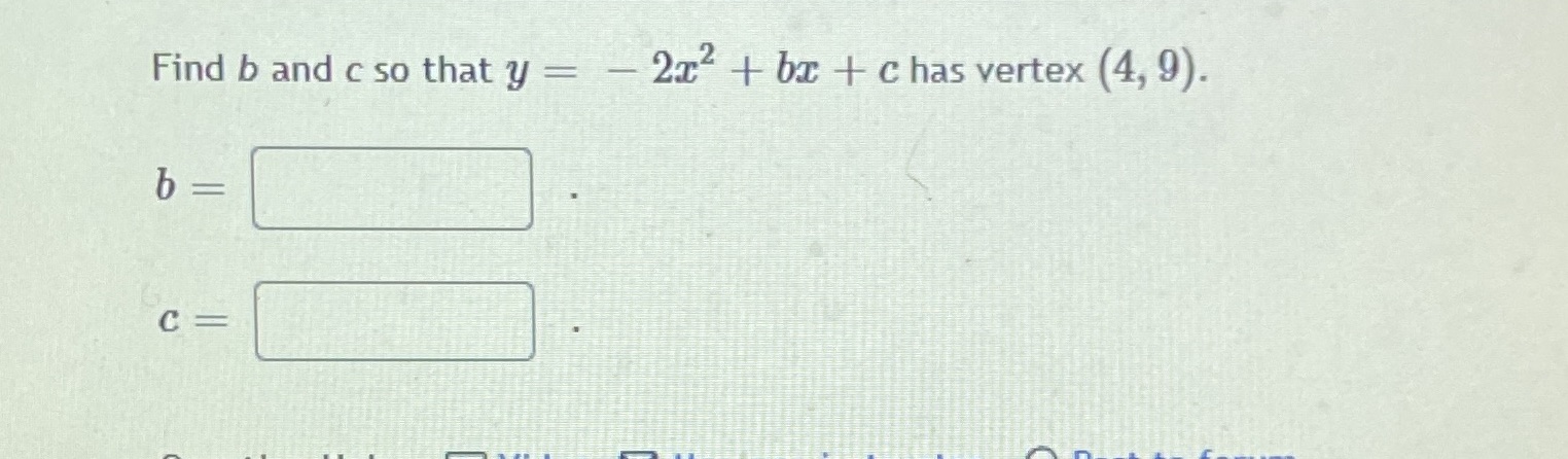 Find b and c so that y = - 2x + bx + c has vertex