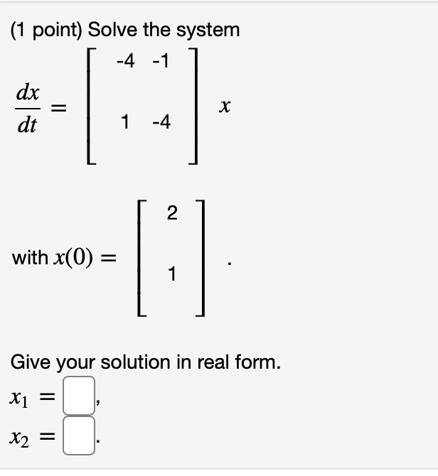 (1 point) Solve the system -4 -1 dx dt 1-4 2 with
