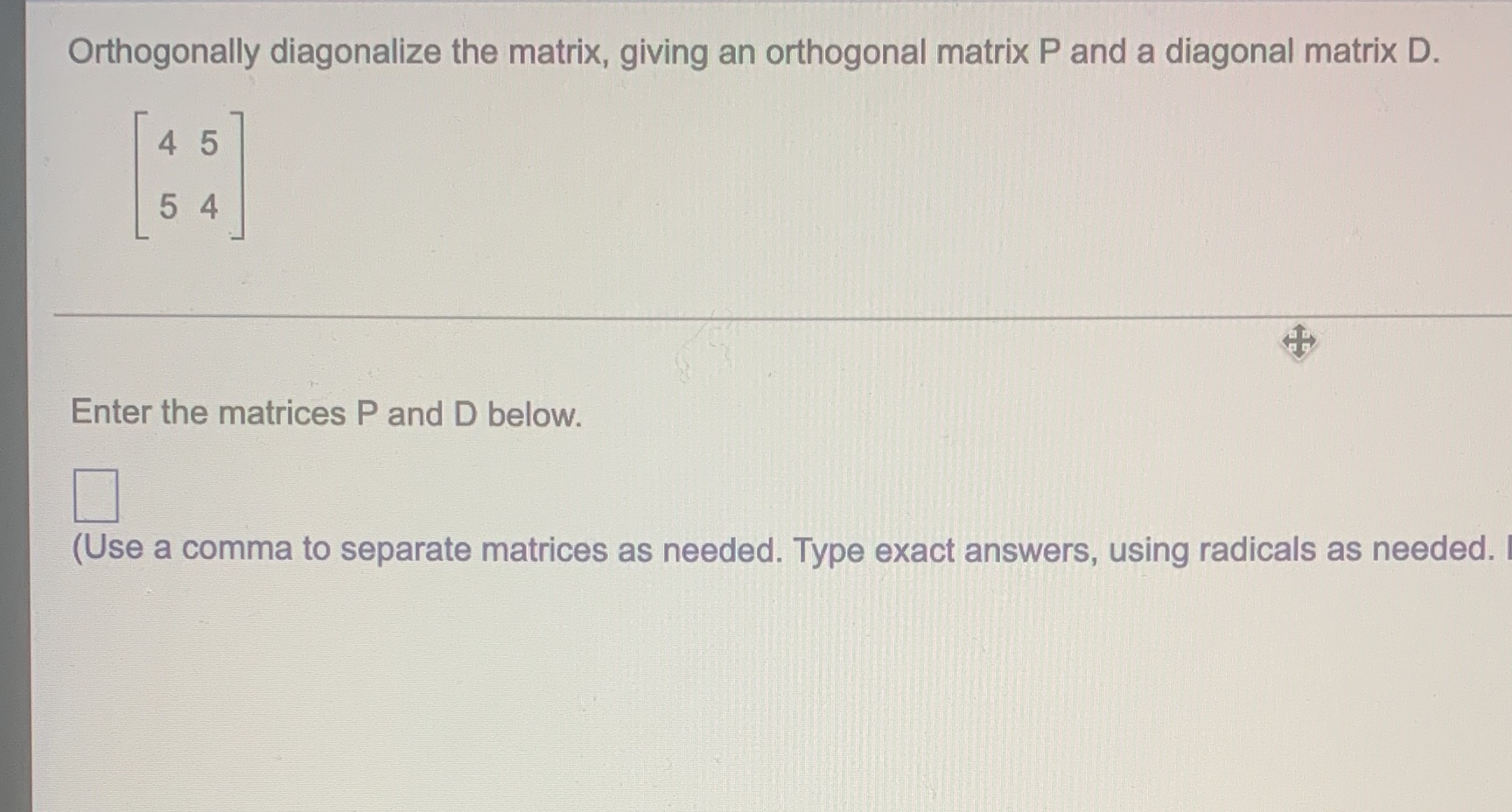 Orthogonally diagonalize the matrix, giving an