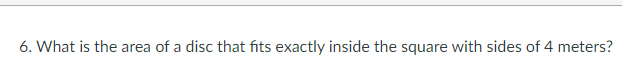 6. What is the area of a disc that fits exactly