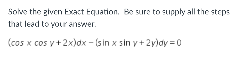 Solve the given Exact Equation. Be sure to supply
