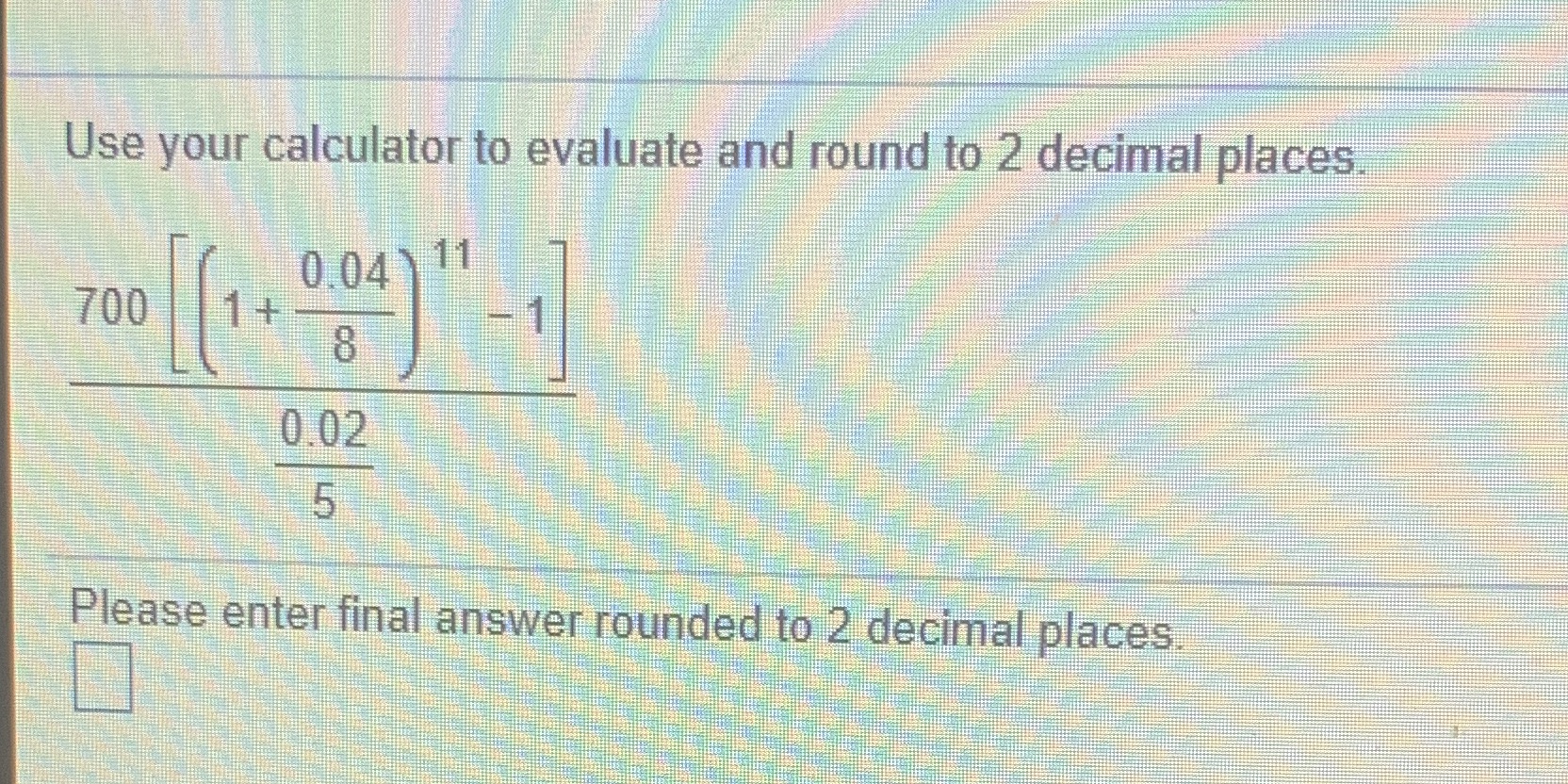 Use your calculator to evaluate and round to 2