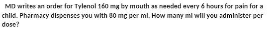 MD writes an order for Tylenol 160 mg by mouth as