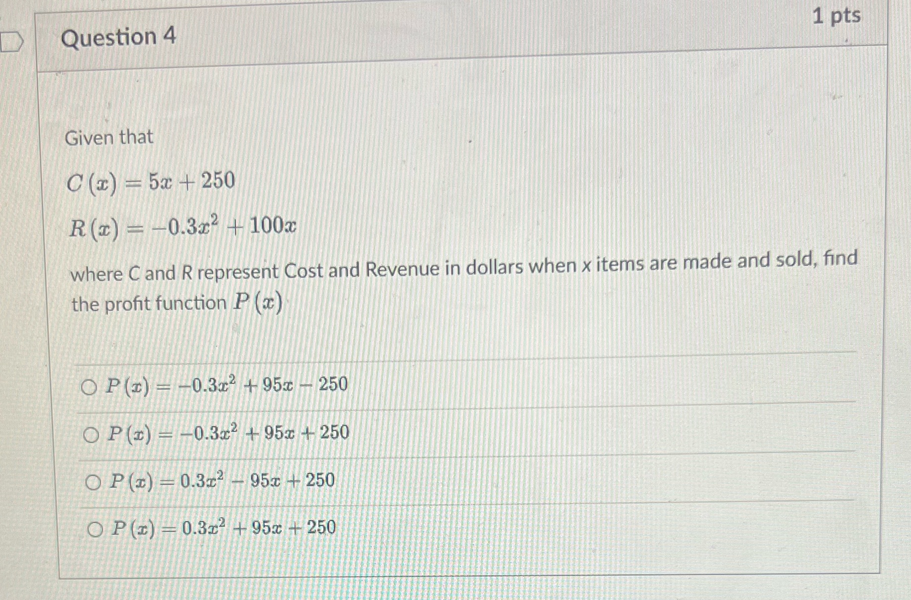 Question 4 1 pts Given that C(I) - 5x + 250 R(x)