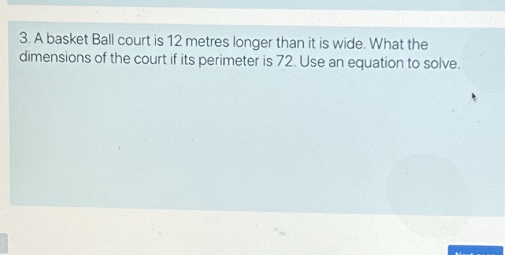 3. A basket Ball court is 12 metres longer than