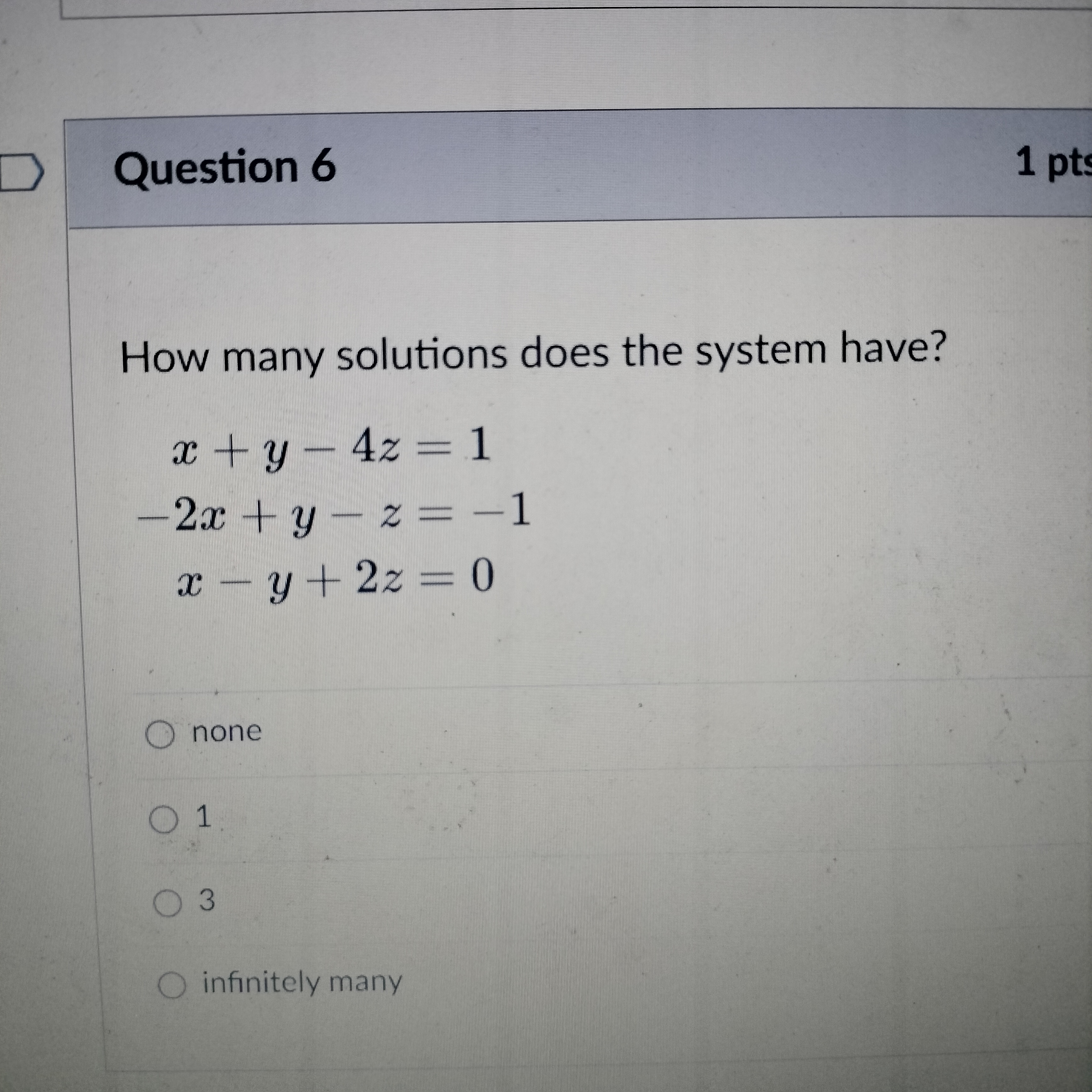 Question 6 1 pt How many solutions does the