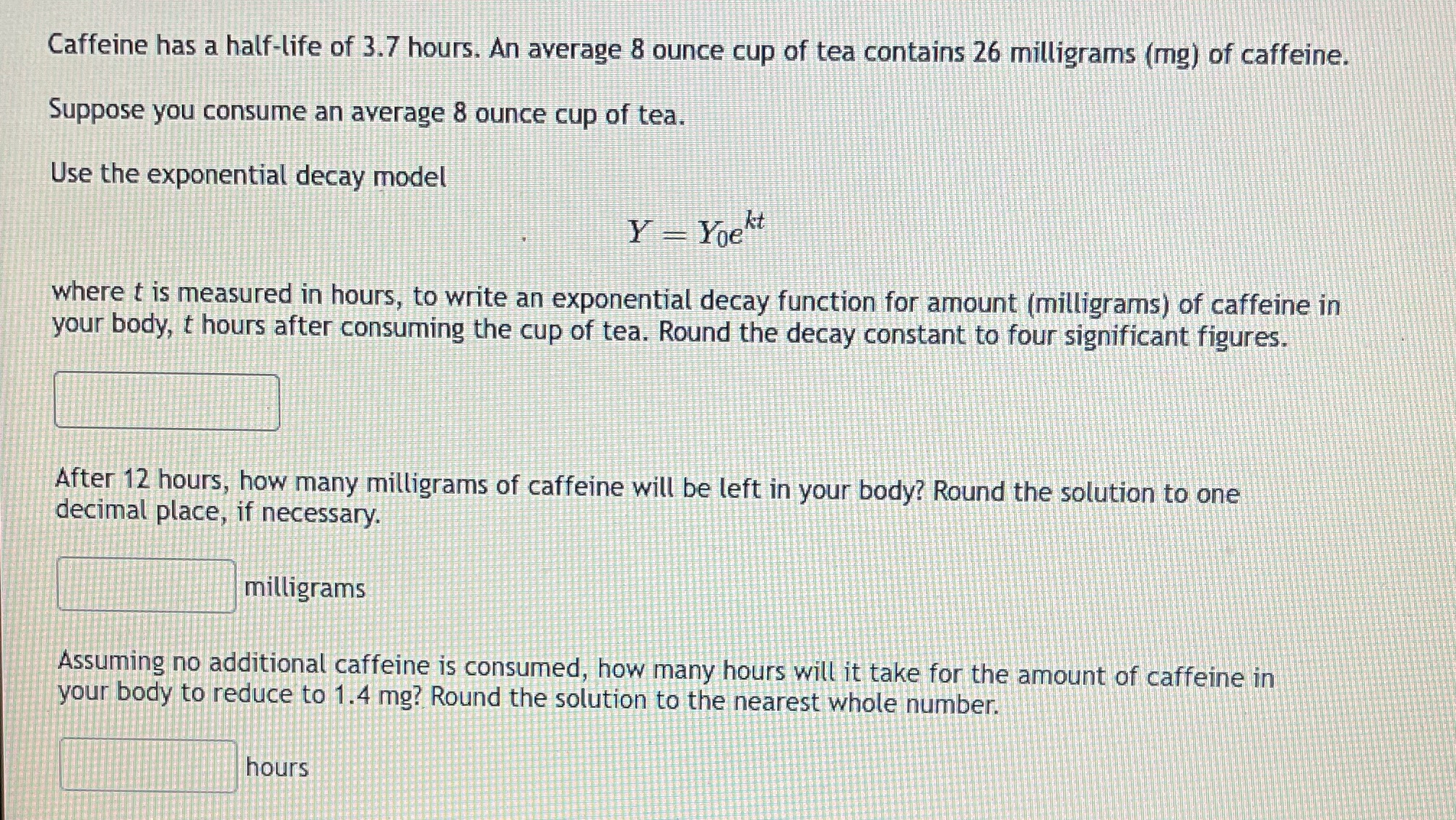 Caffeine has a half-life of 3.7 hours. An average