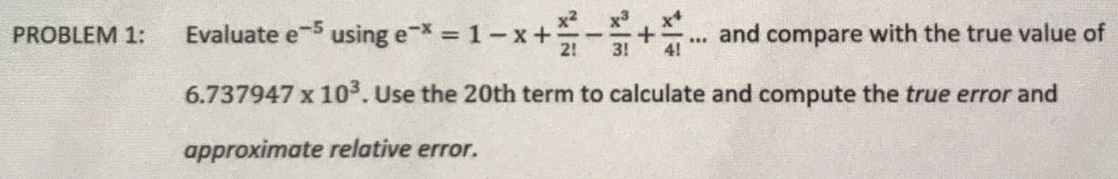 PROBLEM 1: Evaluate e 5 using e"* = 1 -x + 2! ...