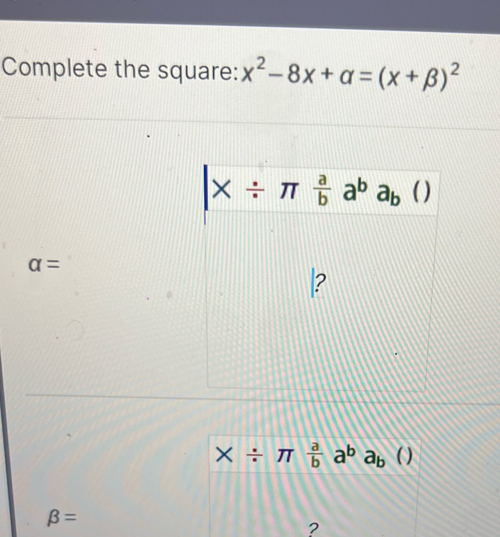 Complete the square: x - 8x + a= (x + )2 X - 7 b