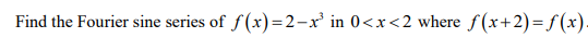Find the Fourier sine series of f(x) =2-x in 0