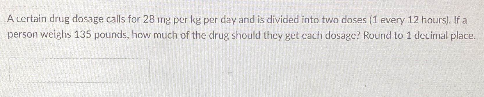 A certain drug dosage calls for 28 mg per kg per