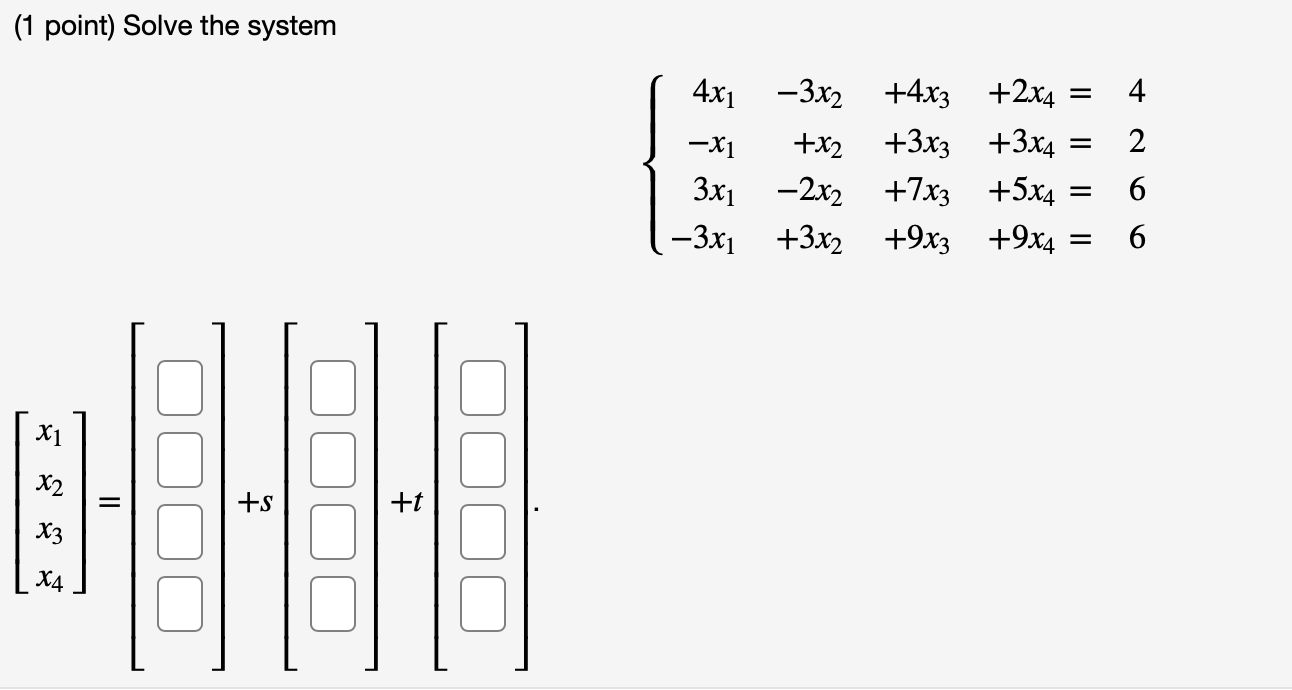 (1 point) Solve the system 4x1 -3x2 +4x3 +2x4 = 4