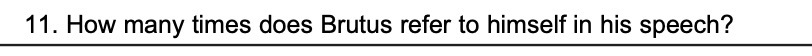 11. How many times does Brutus refer to himself