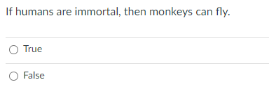 If humans are immortal, then monkeys can fly. O