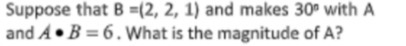 Suppose that B =(2, 2, 1) and makes 30" with A