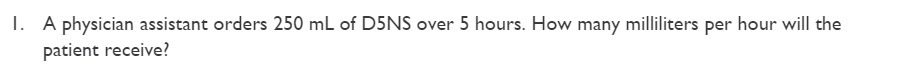 I. A physician assistant orders 250 mL of D5NS