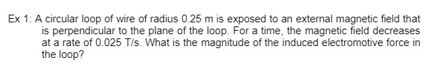 Ex 1: A circular loop of wire of radius 0.25 m is