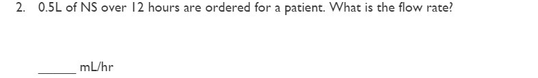 2. 0.5L of NS over 12 hours are ordered for a