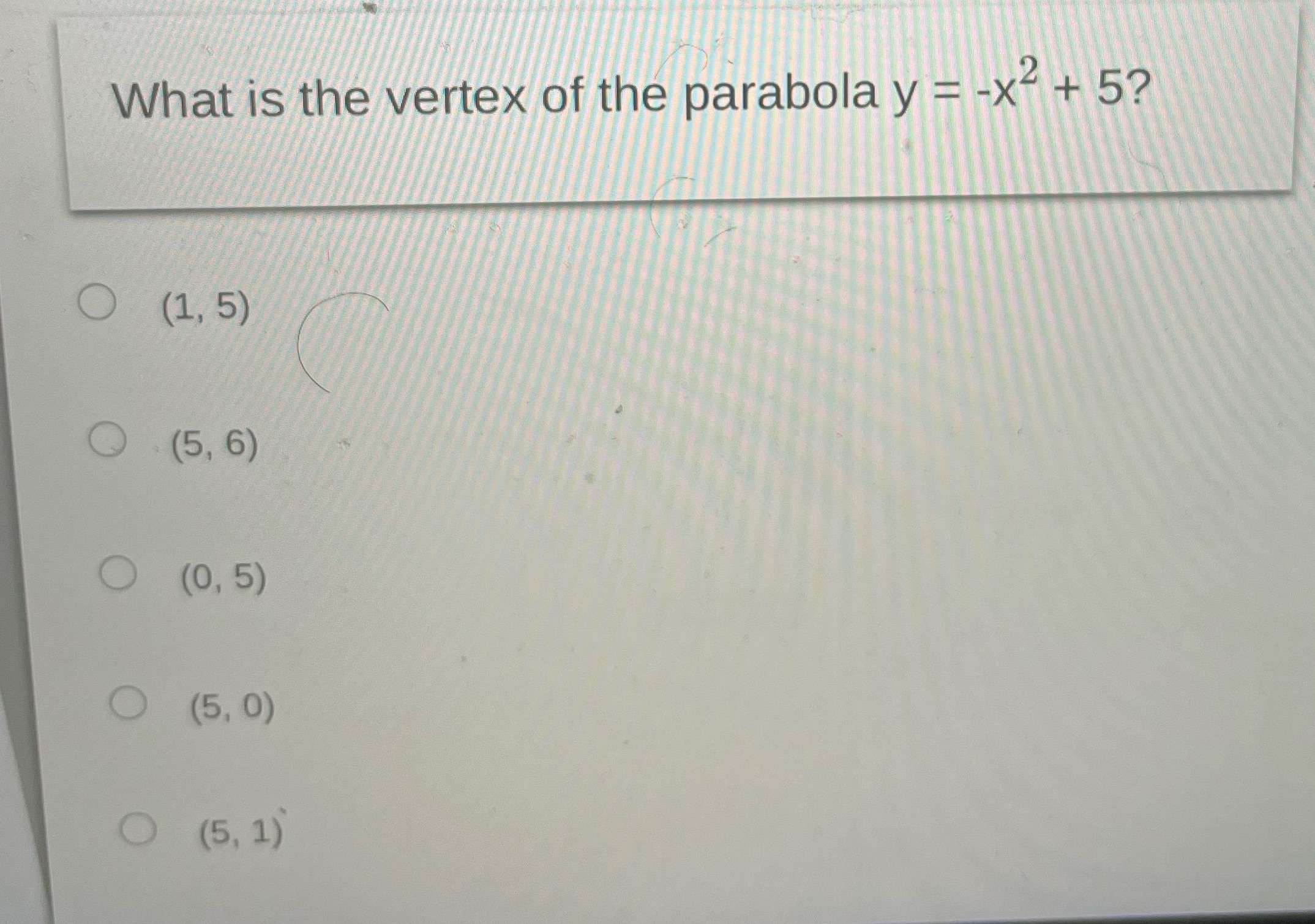 What is the vertex of the parabola y = -x- + 5? O