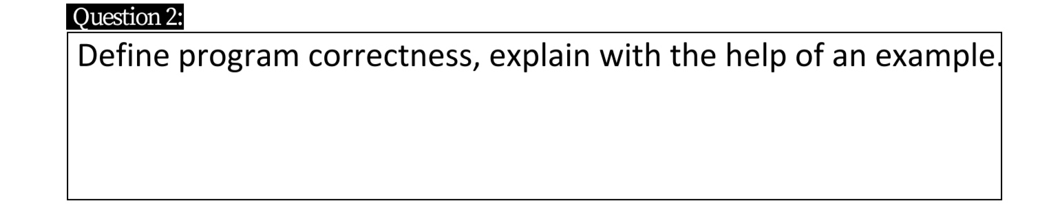 Question 2: Define program correctness, explain