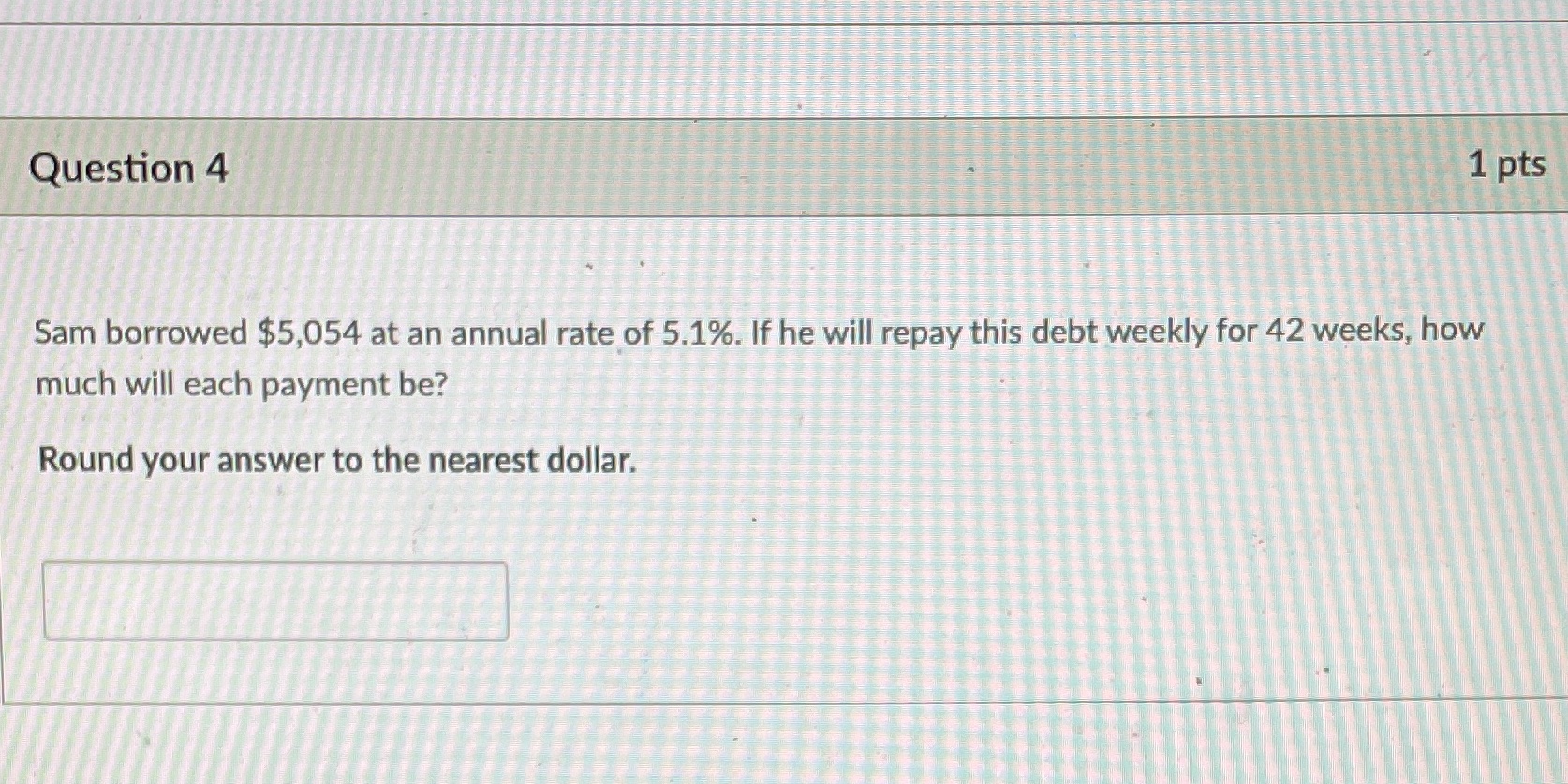 Question 4 1 pts Sam borrowed $5,054 at an annual