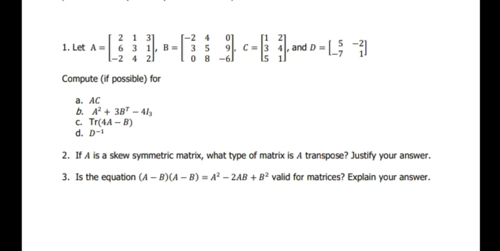 2 1 1. Let A = 6 3 B= OWN C= 3 4 , and D = [_;